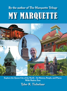 My Marquette: Explore the Queen City of the North, Its History, People, and Places With Native Son Tyler R. Tichelaar